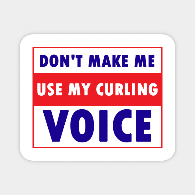 don't make me use my curling voice Magnet by Calisi