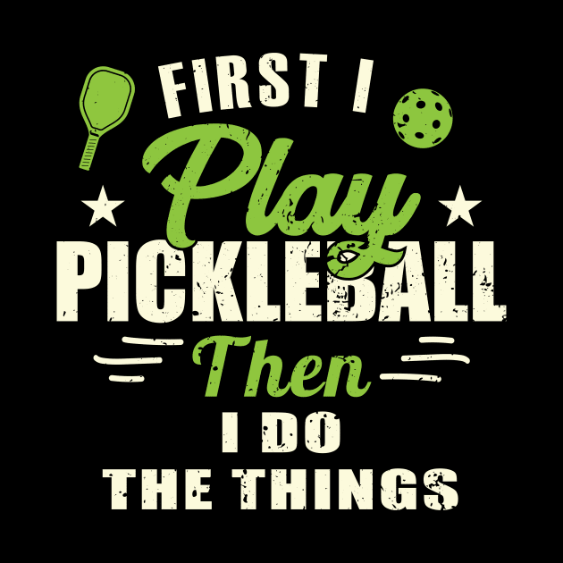 First I play Pickleball Then I Do The Things by GloriaArts⭐⭐⭐⭐⭐