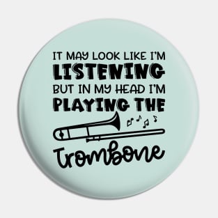 It May Look Like I'm Listening But In My Head I'm Playing The Trombone Marching Band Cute Funny Pin