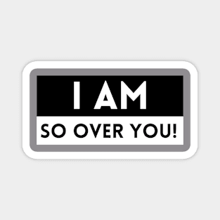 I Am So Over You! Magnet