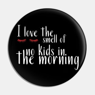 I Love the Smell of No Kids in the Morning Pin