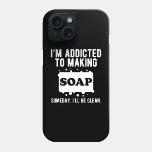 Soap Making Gift - I'm addicted to making soap Phone Case