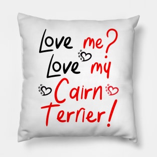 Love Me Love My Cairn Terrier! Especially for Cairn Terrier Dog Lovers! Pillow