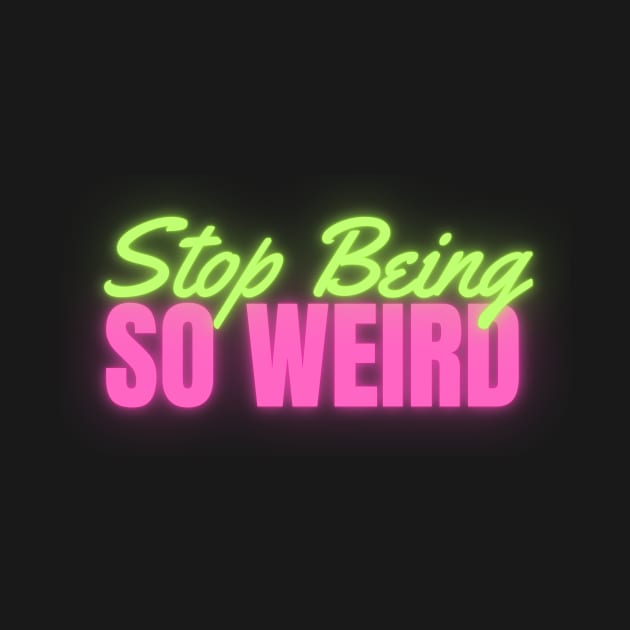 Stop Being So Weird Neon by April Twenty Fourth