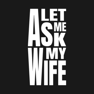 Let Me Ask My Wife T-Shirt