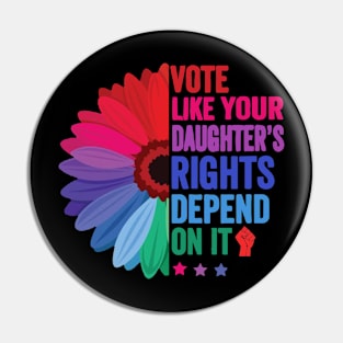 Vote Like Your Daughter's Rights Depend on It Pin