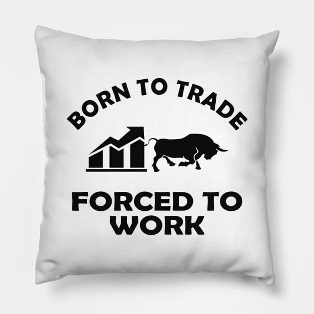 Trader - Born to trader forced to work Pillow by KC Happy Shop