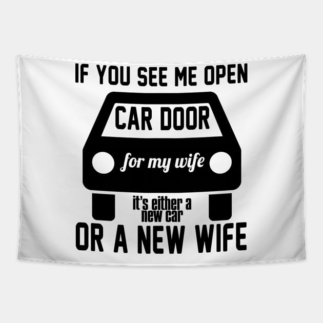 If you see me open car door for my wife it's either a new car or a new wife Tapestry by shopbudgets
