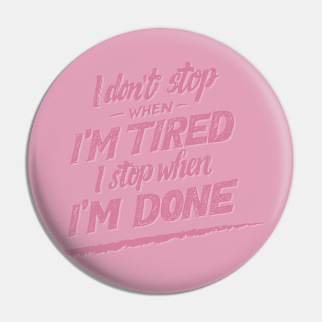 I don't Stop When I'm Tired , I Stop When I'm Done ( for Girls and Women) Pin by noppo