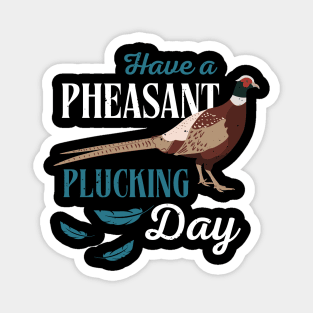 Have A Pheasant Plucking Day Hunting Fun Magnet