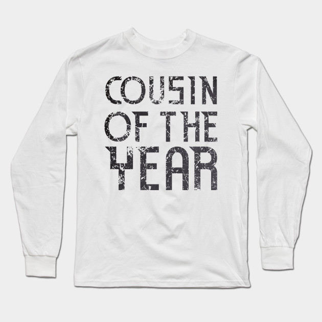 Cousin Of The Year Cousin Gifts Ideas Long Sleeve T Shirt Teepublic