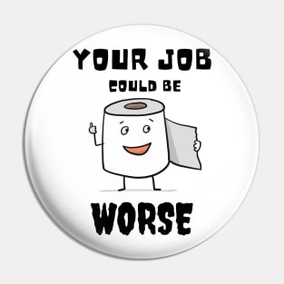 Your Job Could Be Worse Pin