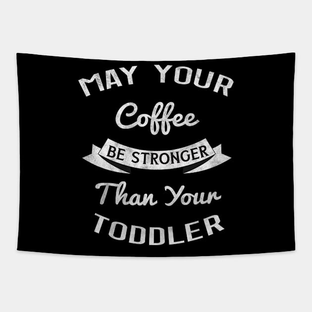 May Your Coffee be Stronger than your Toddler, Gift for New Mom Tapestry by BlendedArt