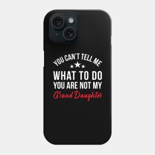 YOU CAN'T TELL ME WHAT TO DO YOU ARE NOT MY GRAND DAUGHTER Phone Case