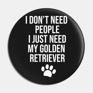 I don't need people I just need my Golden Retriever Pin