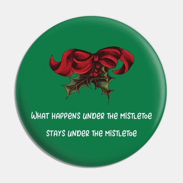 What Happens Under the Mistletoe Stays Under the Mistletoe Pin by DANPUBLIC