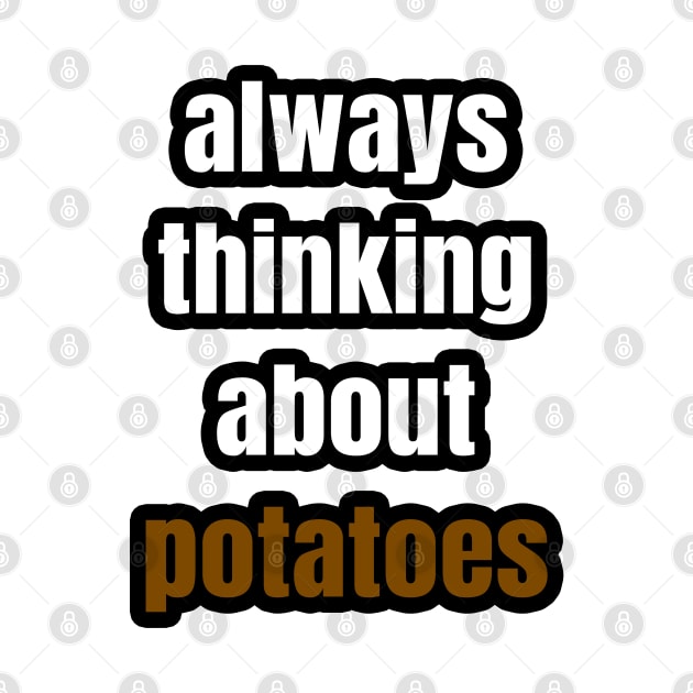 Always Thinking About Potatoes by LunaMay