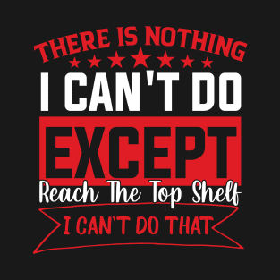 There Is Nothing Except Reach The Top Shelf sarcastic T-Shirt