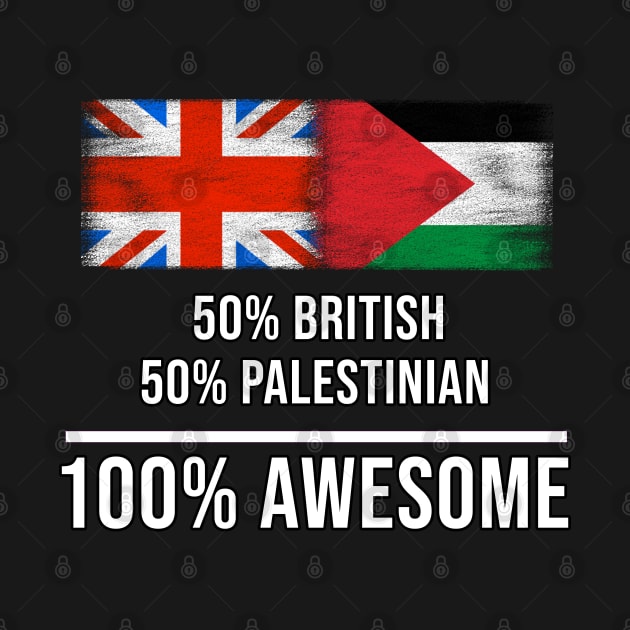 50% British 50% Palestinian 100% Awesome - Gift for Palestinian Heritage From Palestine by Country Flags