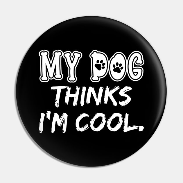 My Dog Thinks I'm Cool Pin by DragonTees