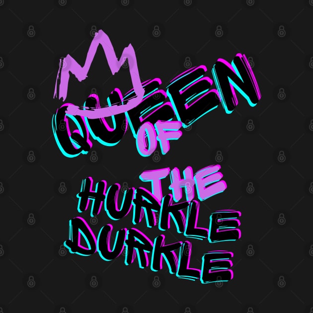 Queen of the Hurkle Durkle by merchbykaez