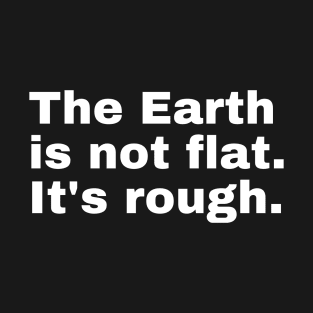 The Earth is not flat. It's rough. T-Shirt