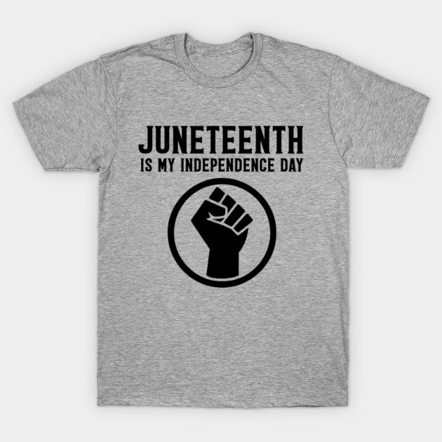 juneteenth is my independence day - Juneteenth Is My Independence Day - T-Shirt