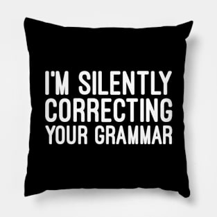 I'm Silently Correcting Your Grammar - Funny Sayings Pillow