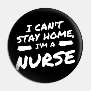 I Can't Stay Home, I'm A Nurse Pin