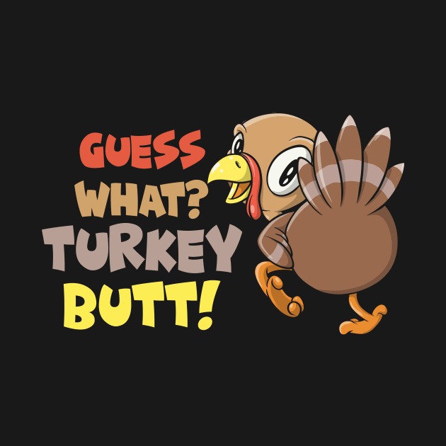 Guess What? Turkey Butt! Funny Thanksgiving by SWIFTYSPADE