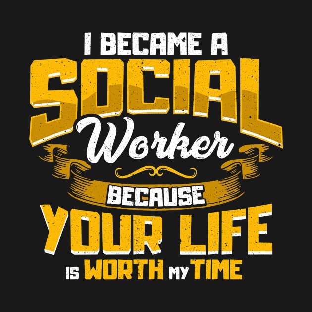 I Became a Social Worker Because Your Life is Worth My Time T-Shirt by Dr_Squirrel