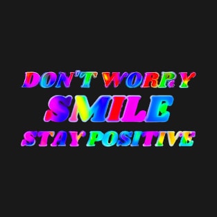 Don't worry, Smile, Stay positive T-Shirt