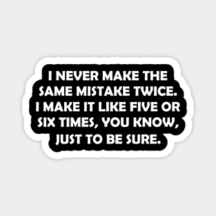 I Never Make The Same Mist Ake Twice Sacasm Quotes Funny Magnet