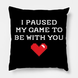 I paused my game to be with you shirt valentine's day Pillow