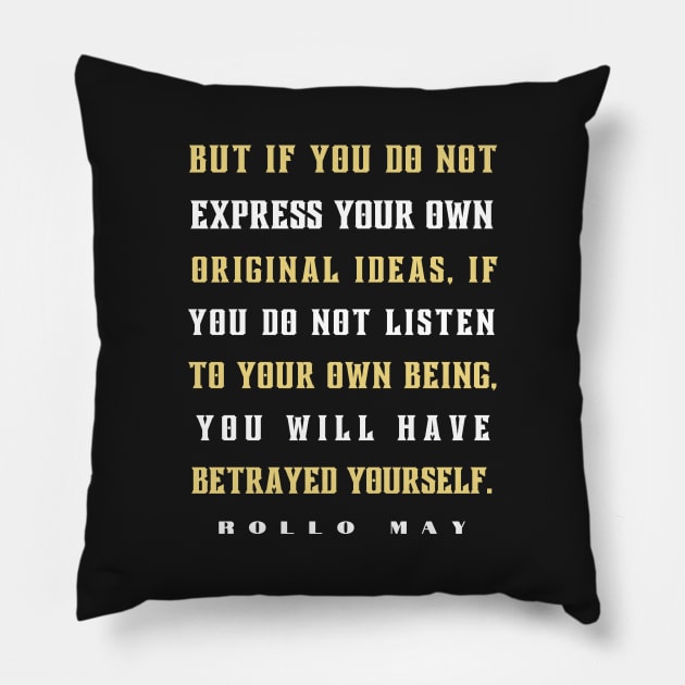 Rollo May quote:  But if you do not express your own original ideas, if you do not listen to your own being, Pillow by artbleed