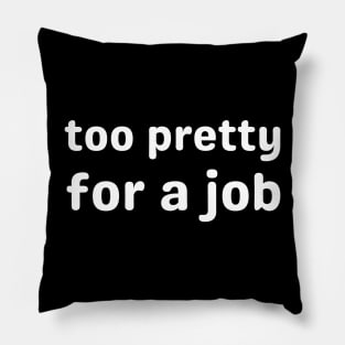 too pretty for a job Pillow