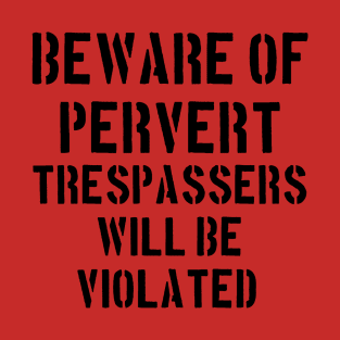 Beware of Pervert, Trespassers Will Be Violated T-Shirt