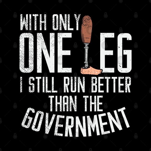 With Only One Leg I Still Run Better Than The Government by maxdax