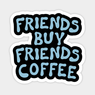 Friends Buy Friends Coffee Magnet