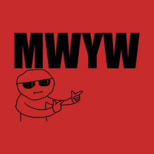 That's where you're wrong kiddo MWYW T-Shirt