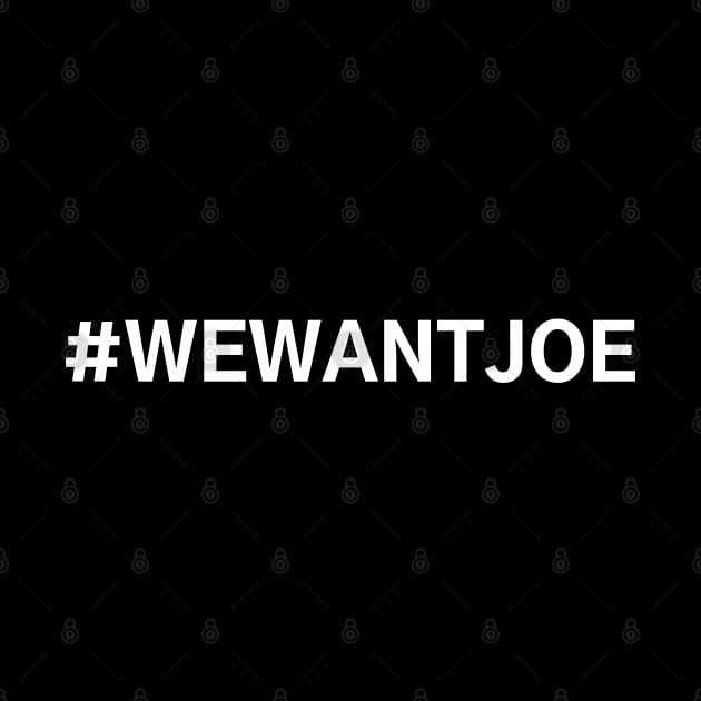 #WeWantJoe We Want Joe by AwesomeDesignz