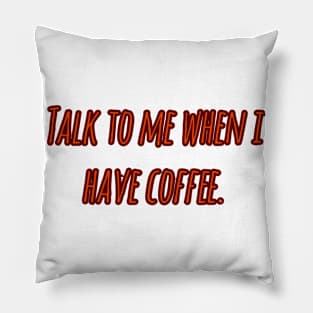 Talk to me when i have coffee Pillow