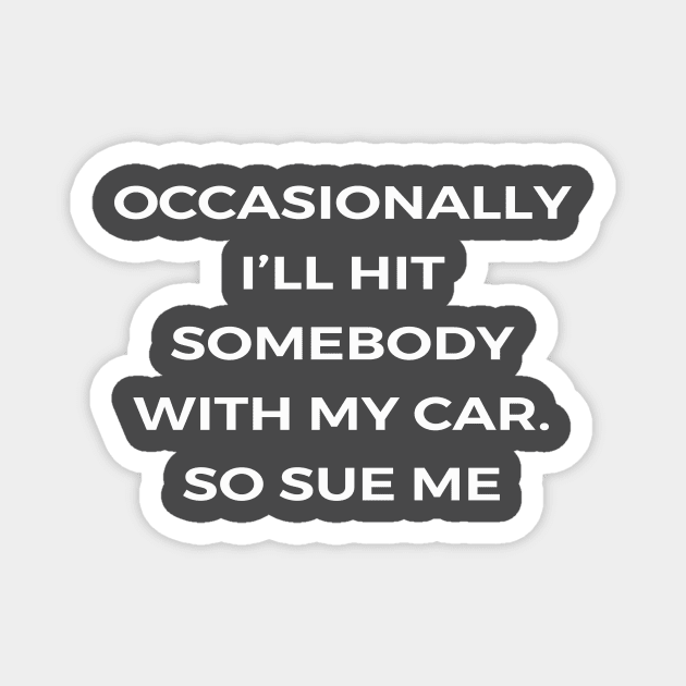 Occasionally I’ll hit somebody with my car. So sue me - THE OFFICE Magnet by Bear Company