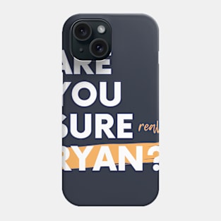 Are You sure Ryan? Phone Case