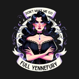 Don't Make Me Go Full Yennefury - Dark Fantasy T-Shirt