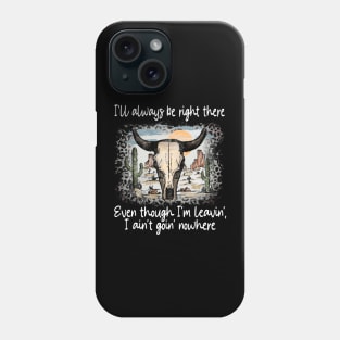 I'll Always Be Right There Even Though I'm Leavin', I Ain't Goin' Nowhere Deserts Bull Cactus Phone Case