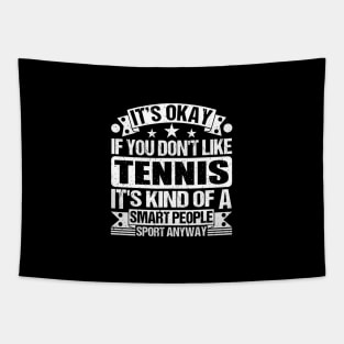 It's Okay If You Don't Like Tennis It's Kind Of A Smart People Sports Anyway Tennis Lover Tapestry