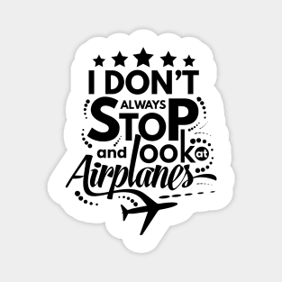 I Dont Always Stop and Look at Airplanes Funny Magnet