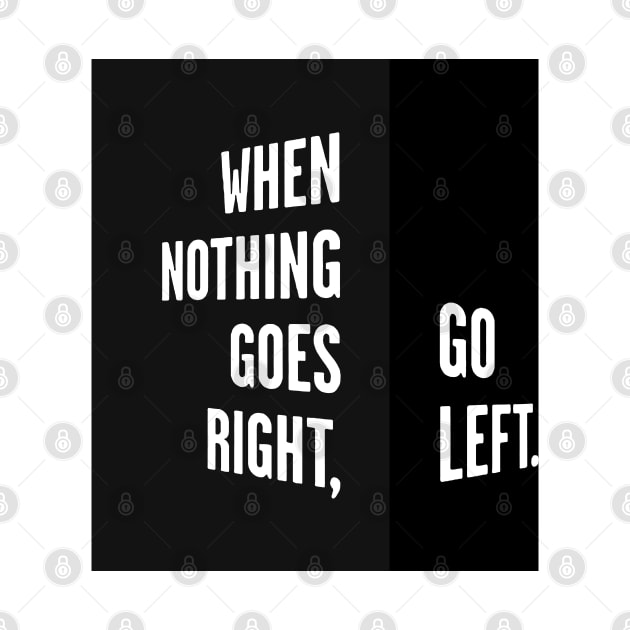 WHEN NOTHING GOES RIGHT, GO LEFT black box / Cool and Funny quotes by DRK7DSGN