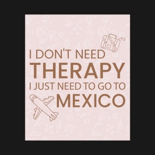 I Don’t Need Therapy I Just Need To Go to Mexico Premium Quality Travel Bag, Funny Travel Bag | Gift for Travel Lover| Mexico Travel T-Shirt